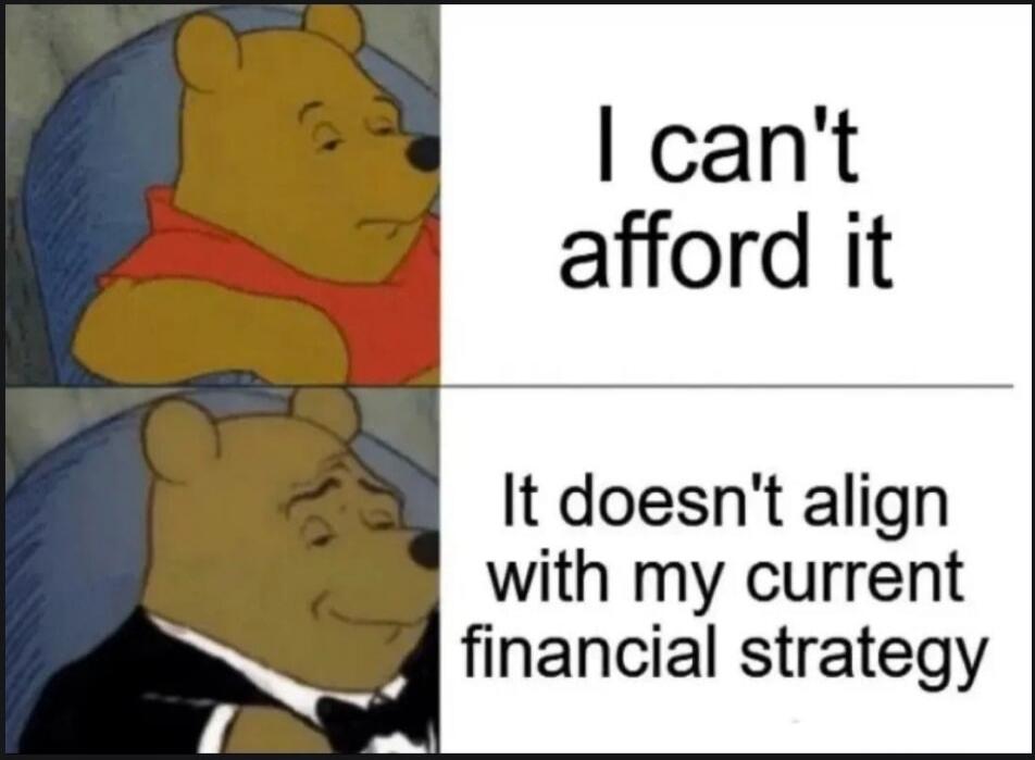 I can't afford it. It doesn't align with my current financial strategy.