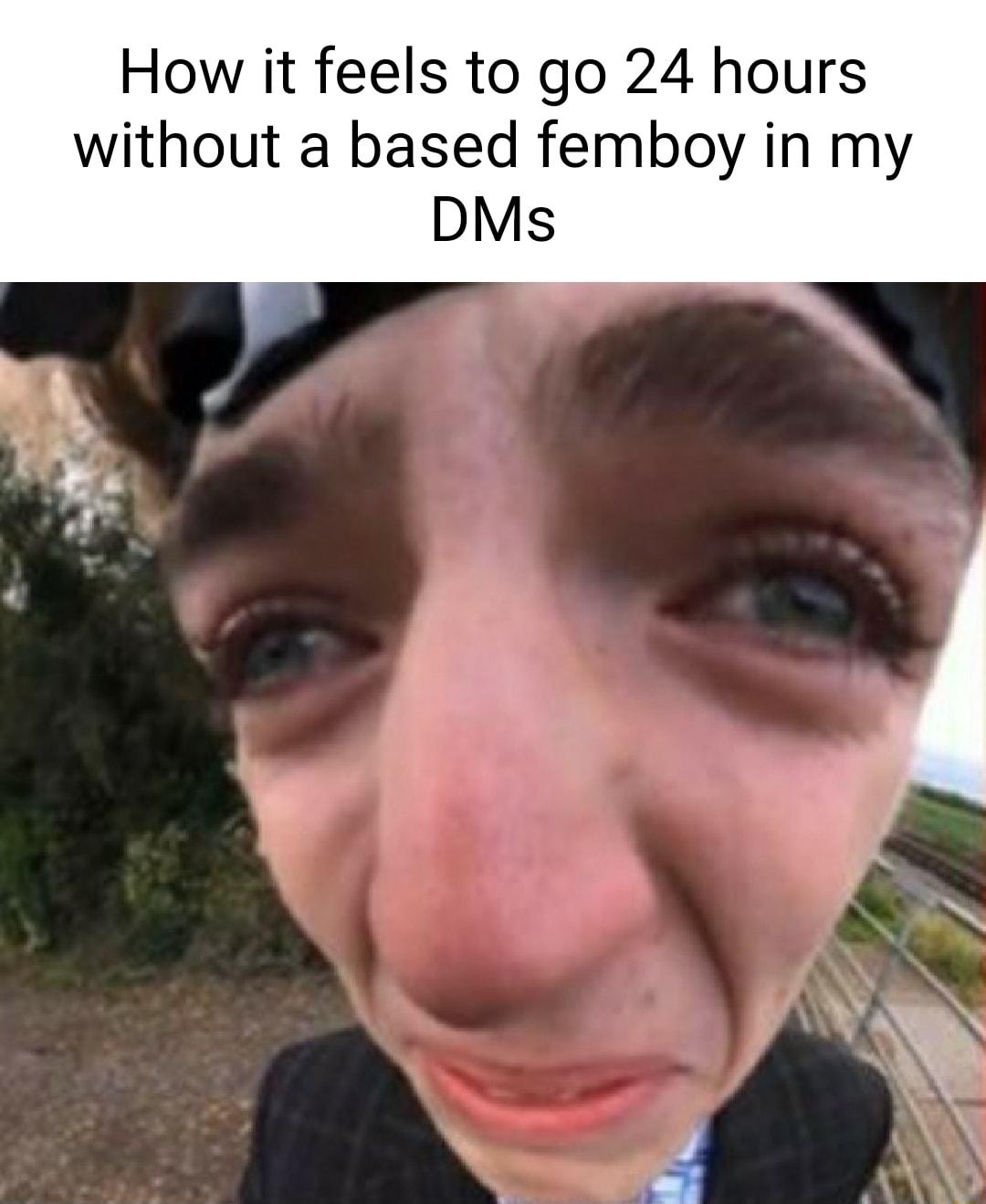 How it feels to go 24 hours without a based femboy in my DMs