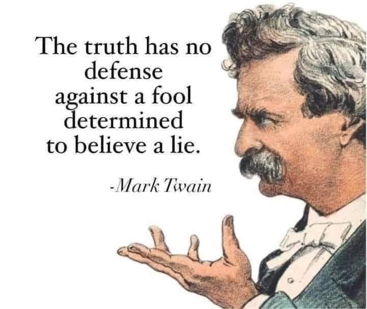 The truth has no defense against a fool etermined to believe a lie Mark Tivain
