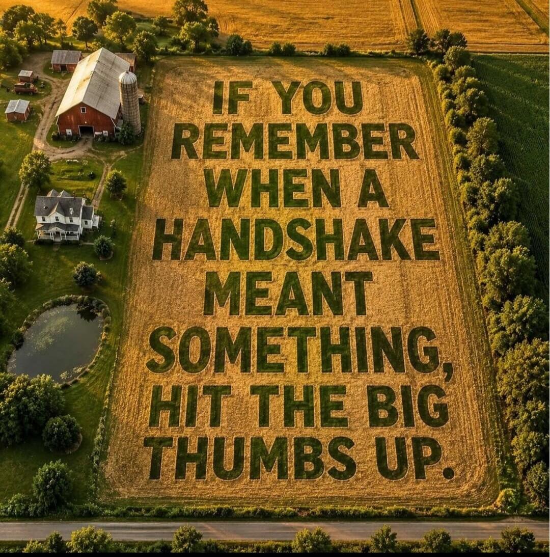 IF YOU REMEMBER WHEN A HANDSHAKE MEANT SOMETHING, HIT THE BIG THUMBS UP.