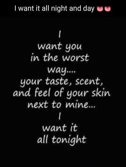I want it all night and day 💕💕 I want you in the worst way.... your taste, scent, and feel of your skin next to mine... I want it all tonight