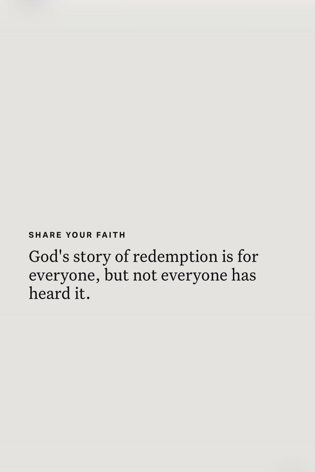 SHARE YOUR FAITH God's story of redemption is for everyone, but not everyone has heard it.