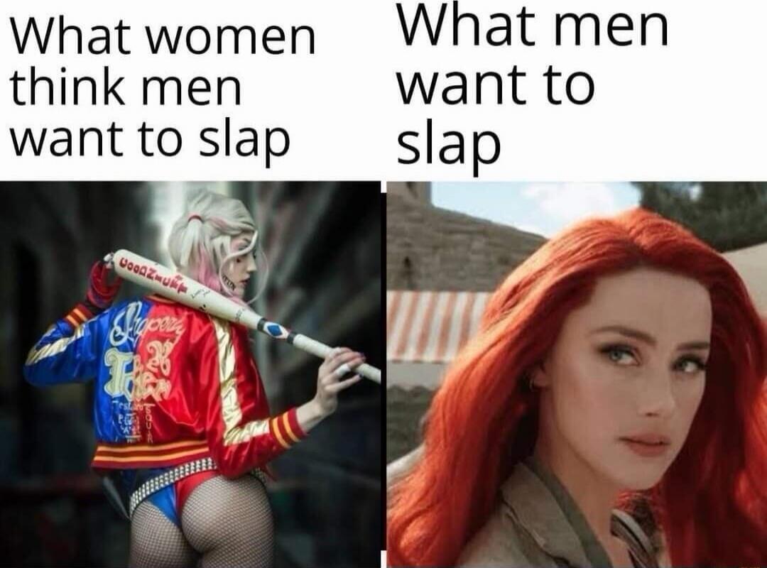 What women think men want to slap. What men want to slap. Good Night.
