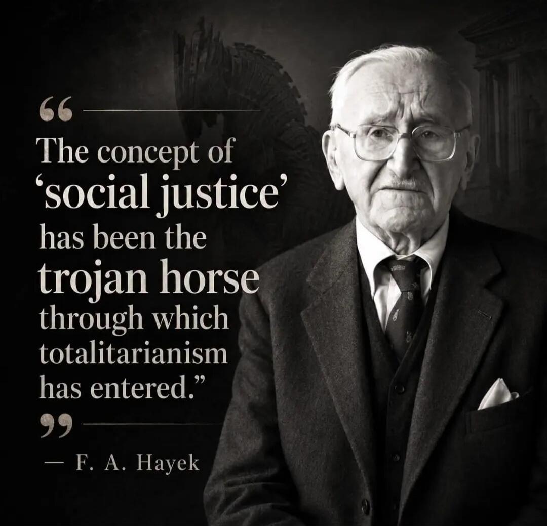 The concept of 'social justice' has been the trojan horse through which totalitarianism has entered.