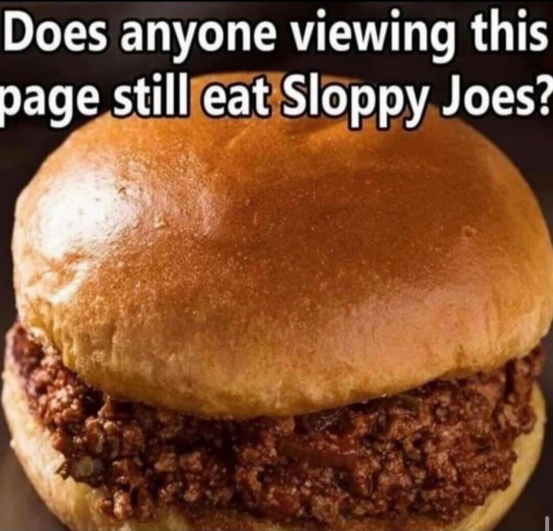 Does anyone viewing this page still eat Sloppy Joes?