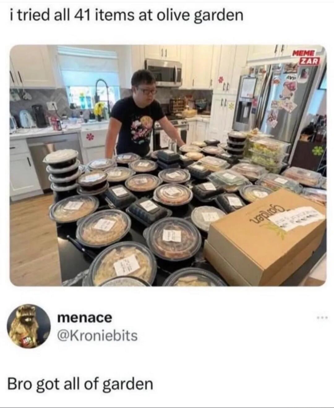 i tried all 41 items at olive garden menace @Kroniebits Bro got all of garden MEME ZAR Olive Garden