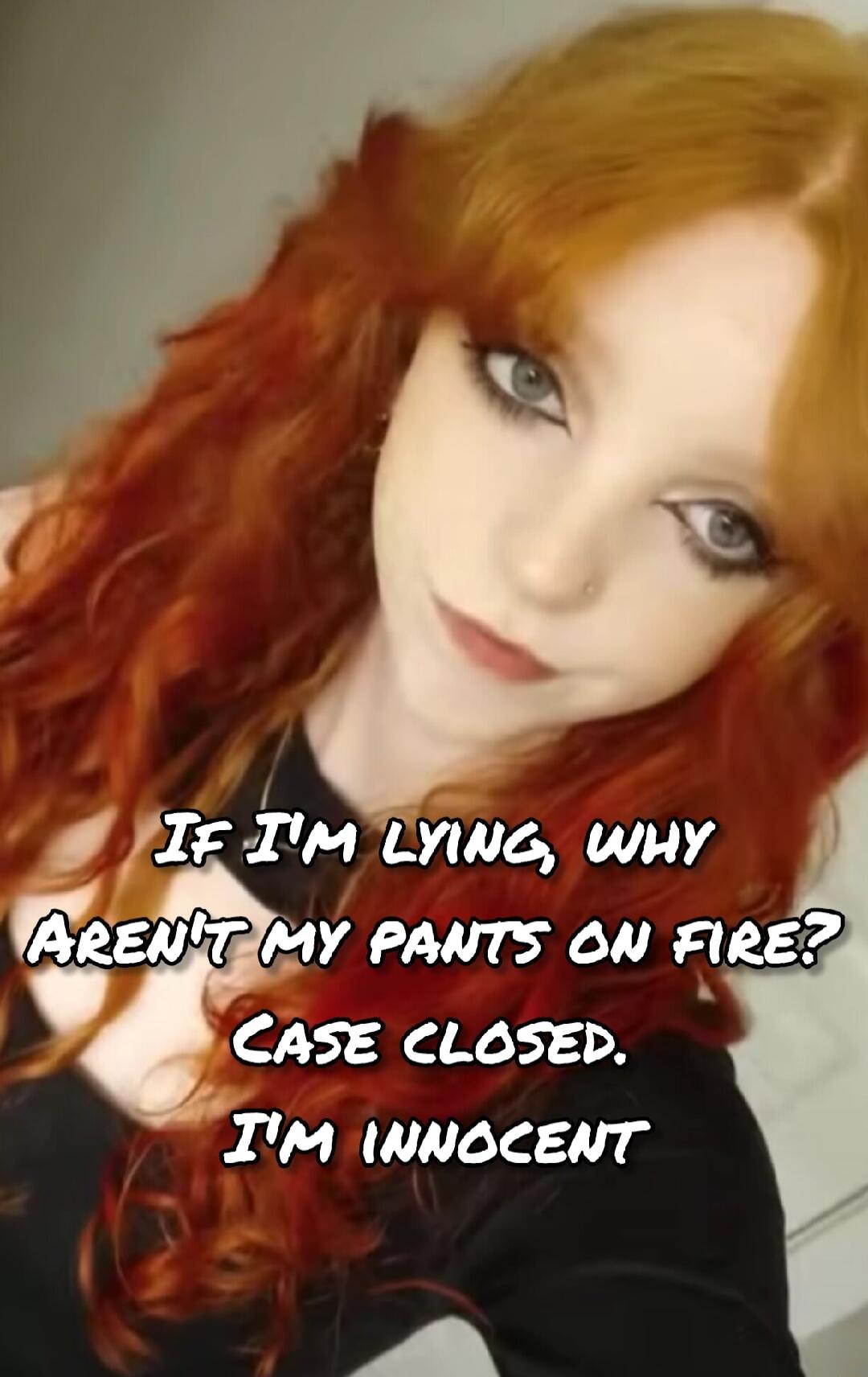 y o Ie 1ITH R 4 WQET MY PANTS ON FIREZ CASE CLOSED IM NNOCENT A