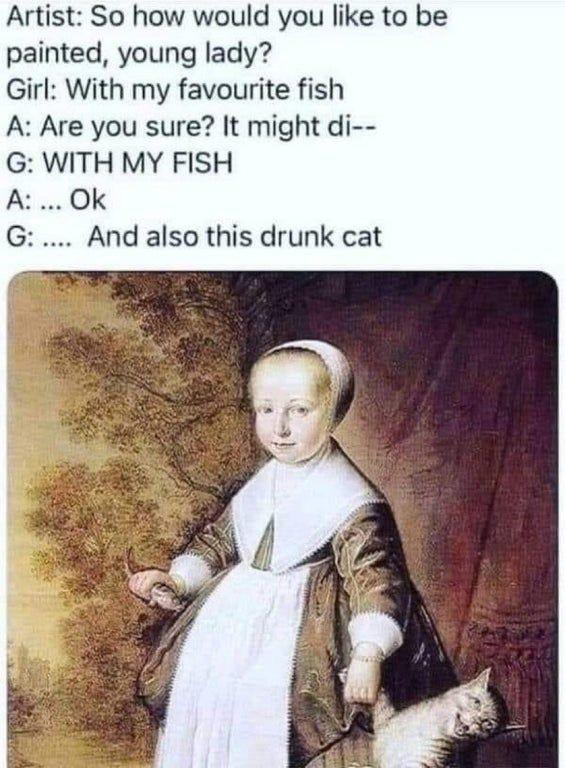 Artist So how would you like to be painted young lady Girl With my favourite fish A Are you sure It might di G WITH MY FISH A Ok G And also this drunk cat