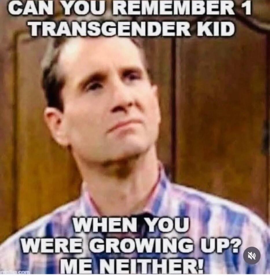 CAN YOU REMEMBER 1 TRANSGENDER KID WHEN YOU WERE GROWING UP? ME NEITHER!