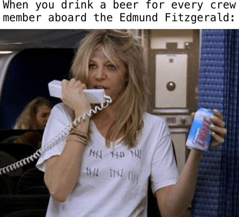 When you drink a beer for every crew member aboard the Edmund Fitzgerald: