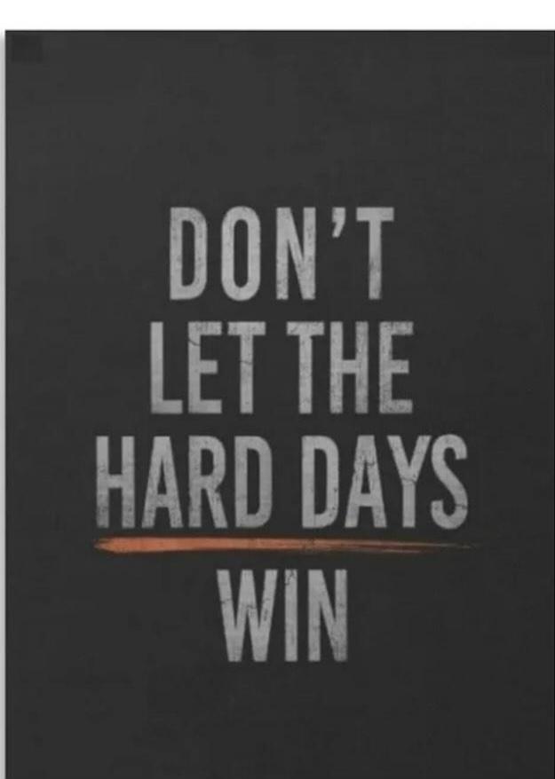 DON'T LET THE HARD DAYS WIN