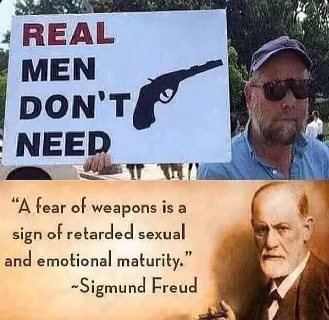 1 REAL MEN DONT NEED sy Y A fear of weapons is a sign of retarded sexual and emotional maturity Sigmund Freud