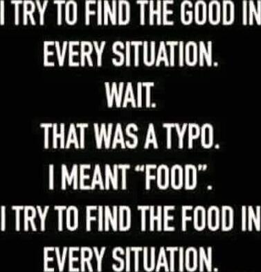 IRY 10 FIND THE GOOD IN EVERY SITUATION WAIT LLLIRNT R MEANT FOOD TRY TO FIND THE FOOD IN EVERY SITUATION