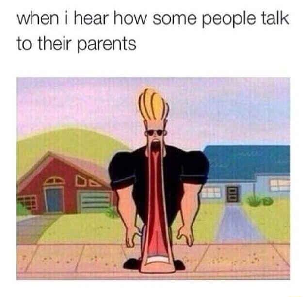 when i hear how some people talk to their parents