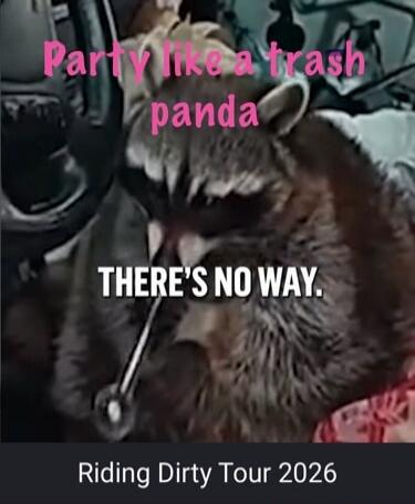Party like a trash panda THERE'S NO WAY. Riding Dirty Tour 2026