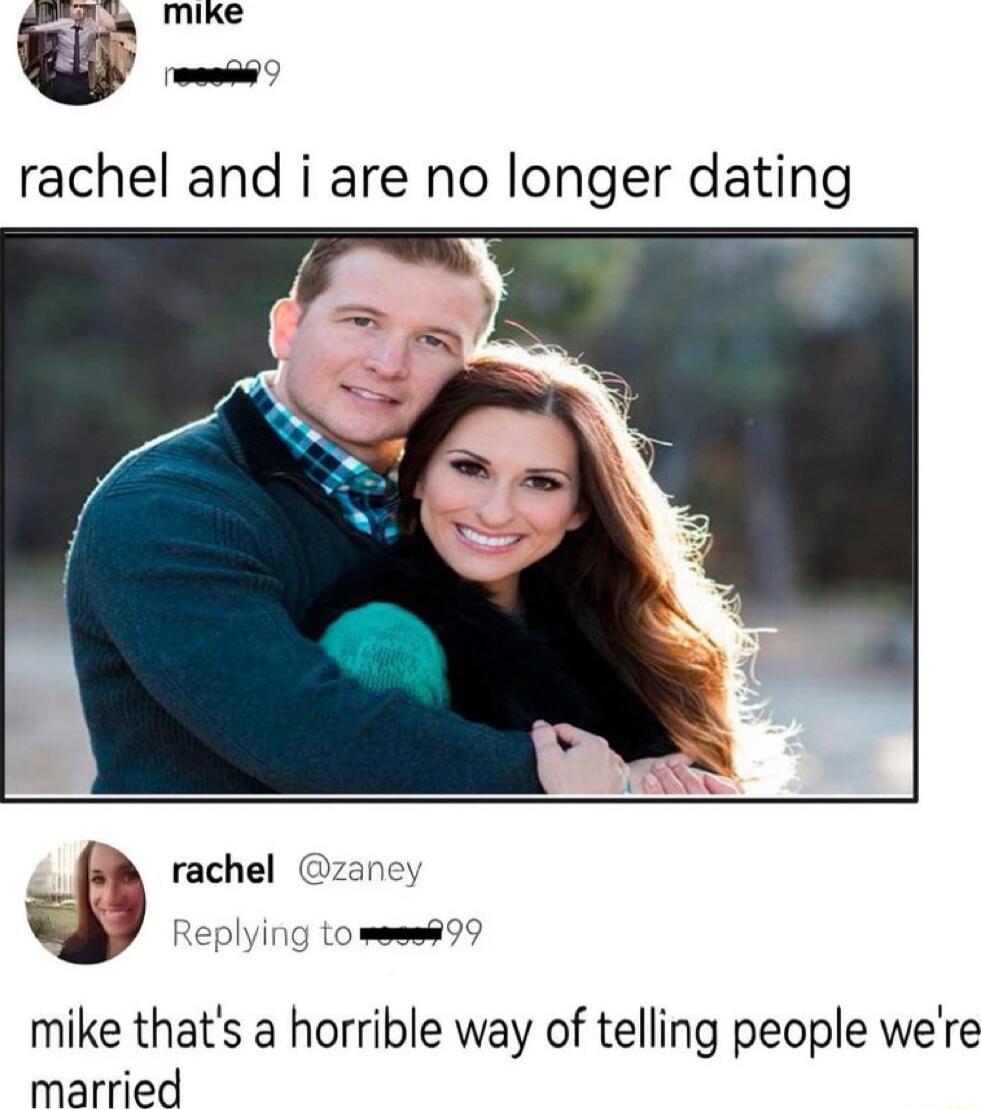 mike r rachel and i are no longer dating rachel aney Replying Lo we mike thats a horrible way of telling people were married