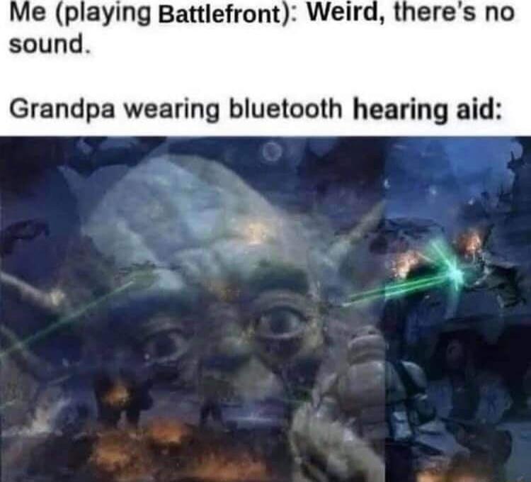 Me playing Battlefront Weird theres no sound Grandpa wearing bluetooth hearing aid