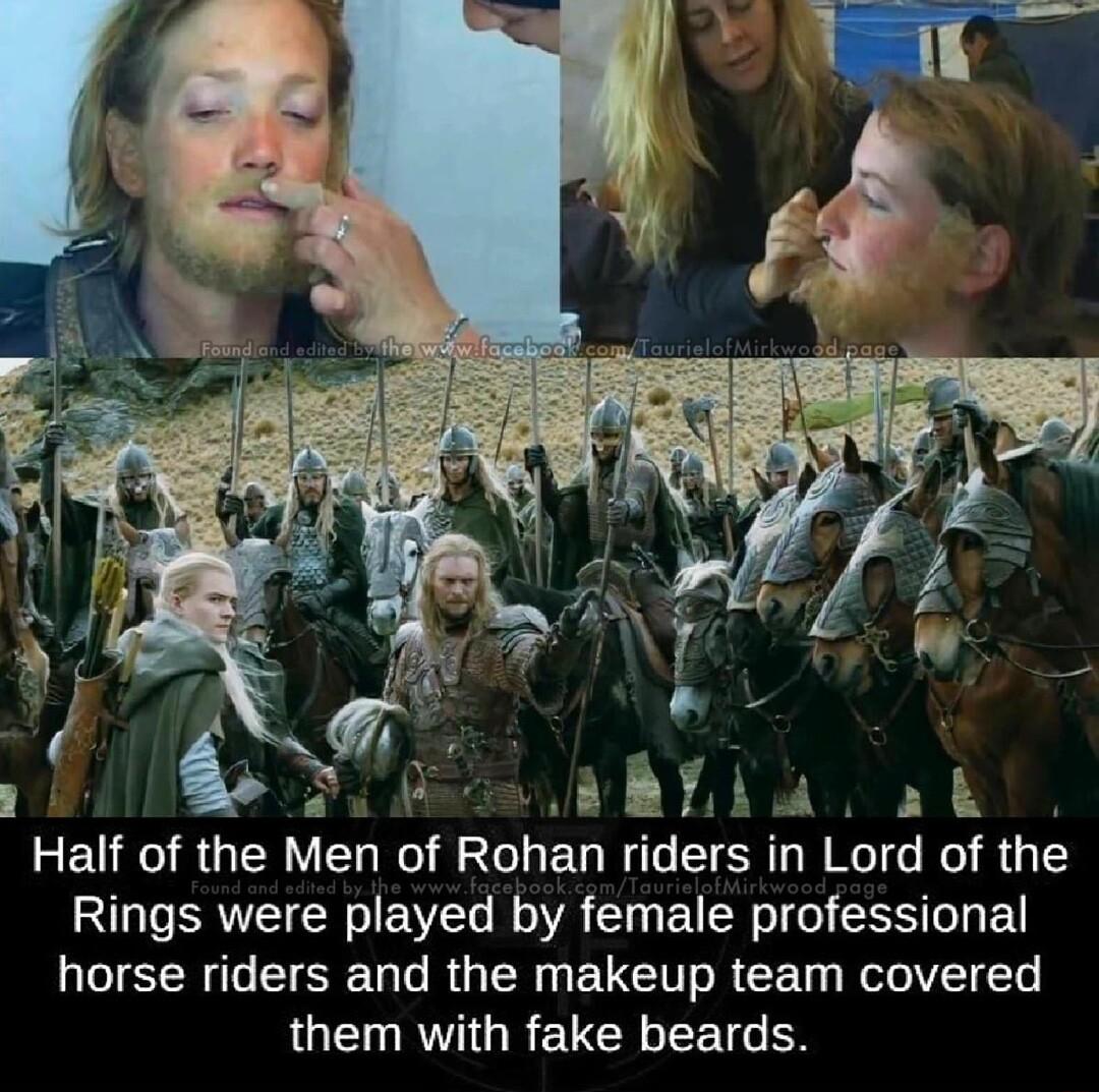 P A Half of the Men of Rohan riders in Lord of the Rings were played by female professional horse riders and the makeup team covered LG R QR EUEREETG N