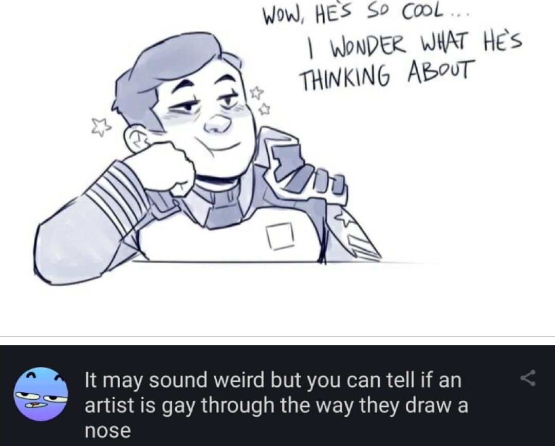 Wow HES 52 ol WonDER WIAT Hes THINKING AB2T it may sound weird but you can tell if an artist is gay through the way they draw a nose