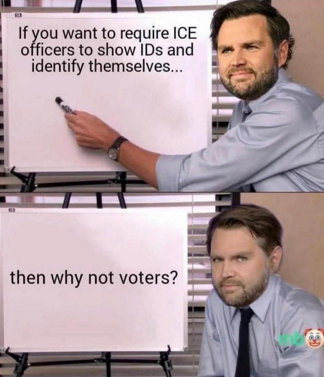 If you want to require ICE officers to show IDs and identify themselves... then why not voters?