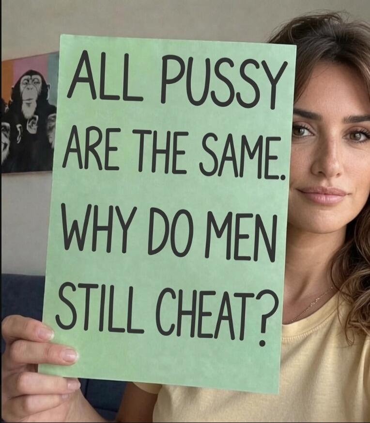 ALL PUSSY ARE THE SAME. WHY DO MEN STILL CHEAT?