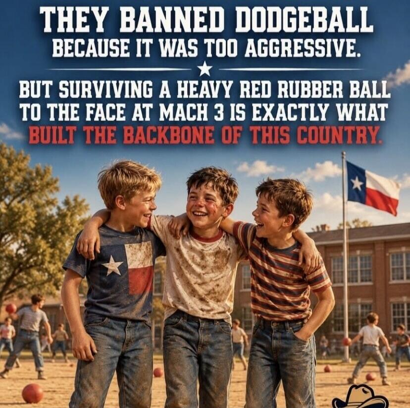 THEY BANNED DODGEBALL BECAUSE IT WAS TOO AGGRESSIVE. BUT SURVIVING A HEAVY RED RUBBER BALL TO THE FACE AT MACH 3 IS EXACTLY WHAT BUILT THE BACKBONE OF THIS COUNTRY.