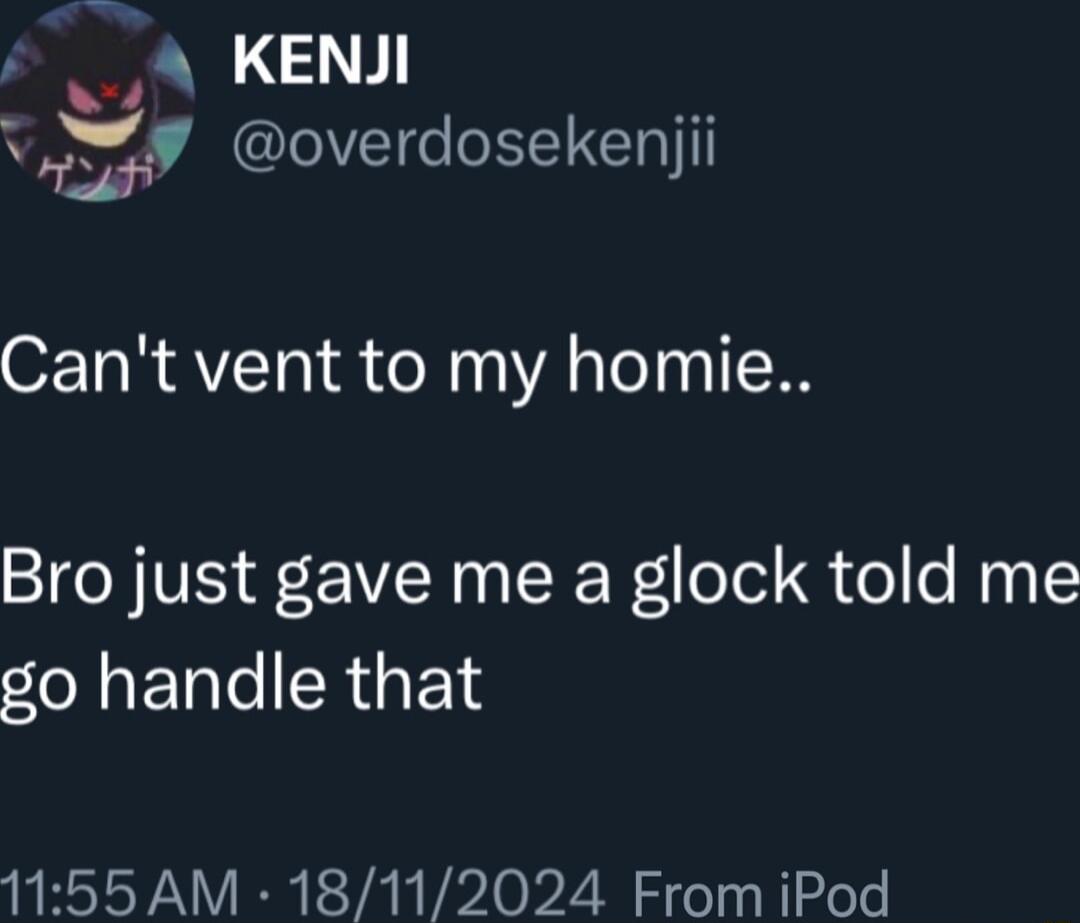 KENJI Vfm overdosekenjii Cant vent to my homie Bro just gave me a glock told me go handle that 1155 AM 18112024 From iPod