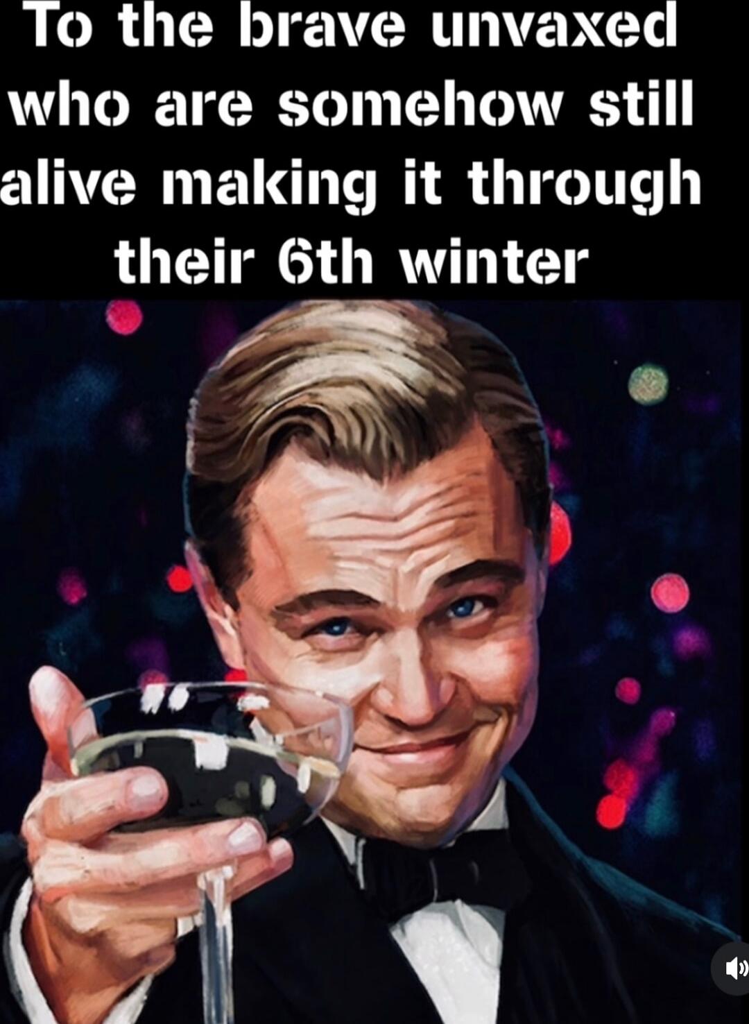 To the brave unvaxed who are somehow still alive making it through their 6th winter