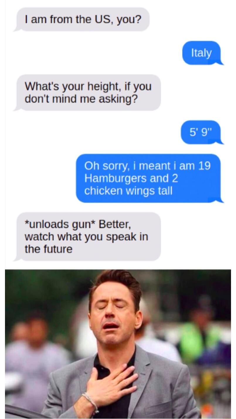 am from the US you Whats your height if you dont mind me asking unloads gun Better watch what you speak in the future