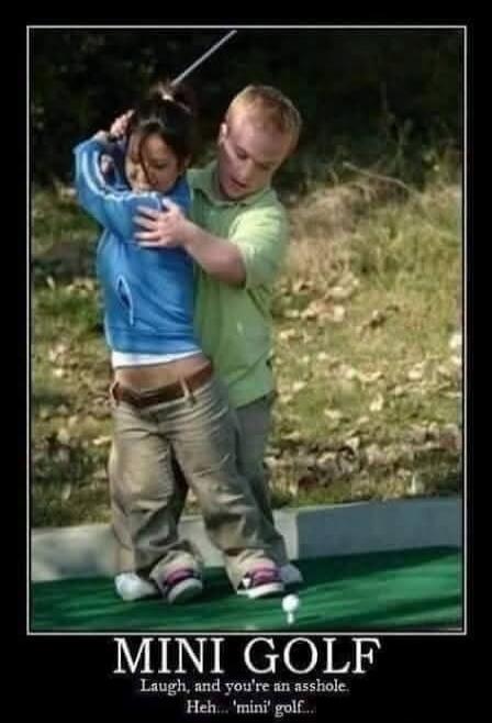 MINI GOLF Laugh, and you're an asshole. Heh... 'mini' golf...