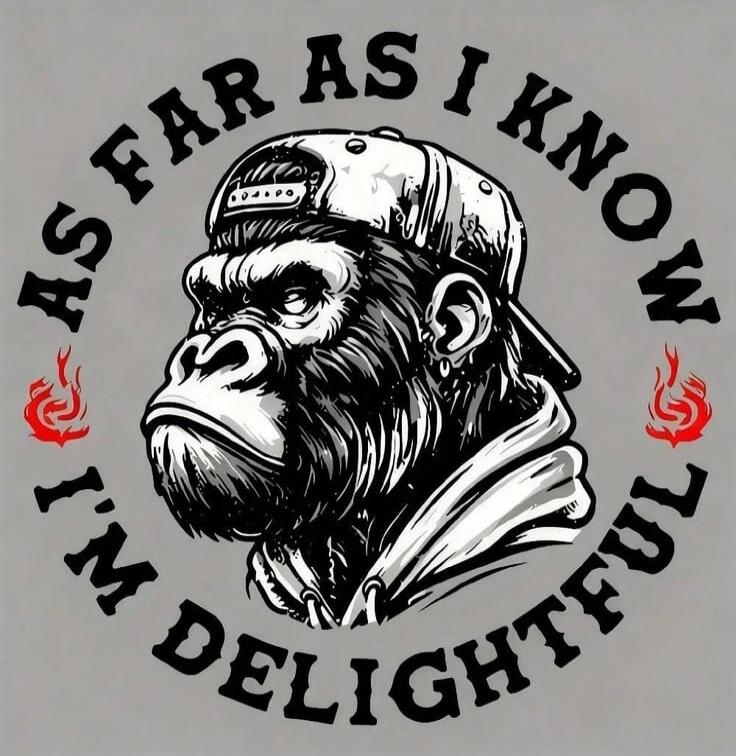 AS FAR AS I KNOW I'M DELIGHTFUL