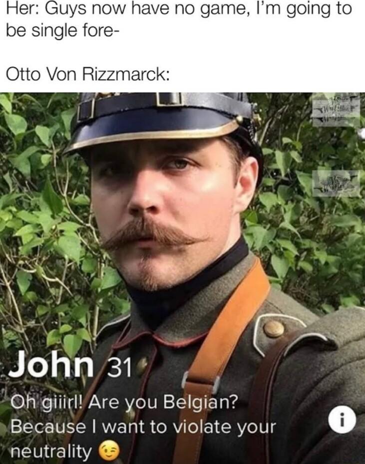 Her Guys now have no game Im going to be single fore Otto Von Rizzmarck 4 Ohgiiirl Are you Belgian Because want to violate your 0 neutrality