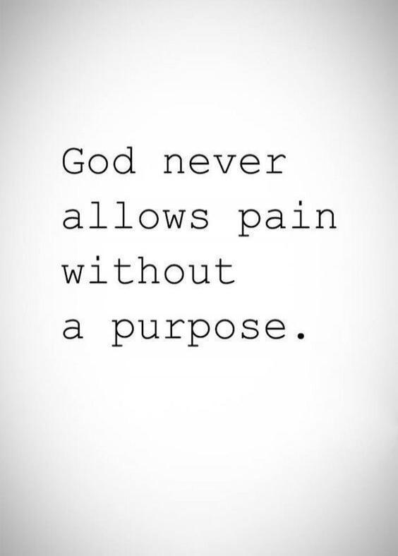 God never allows pain without a purpose.
