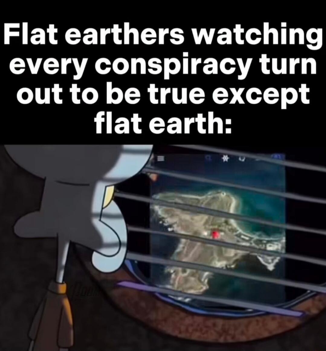 Flat earthers watching every conspiracy turn out to be true except flat earth: