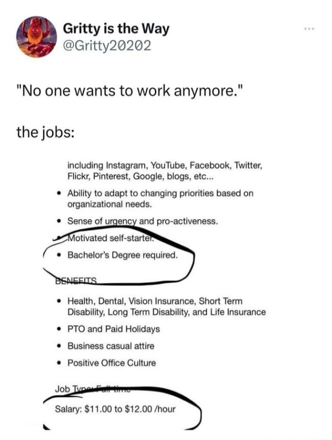 Gritty is the Way Gritty20202 No one wants to work anymore the jobs including Instagram YouTube Facebook Twitter Fiickr Pinterest Google blogs efc Ability to adapt to changing priorties based on organizational needs Sense of and pro activeness Bachelors Degree required Health Dental Vision Insurance Short Term Disabilty Long Term Disabilty and Life Insurance PTO and Paid Holidays Business casual a