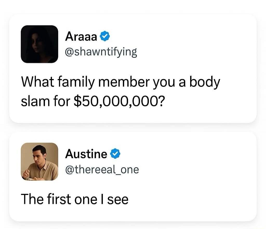 What family member you a body slam for $50,000,000? The first one I see