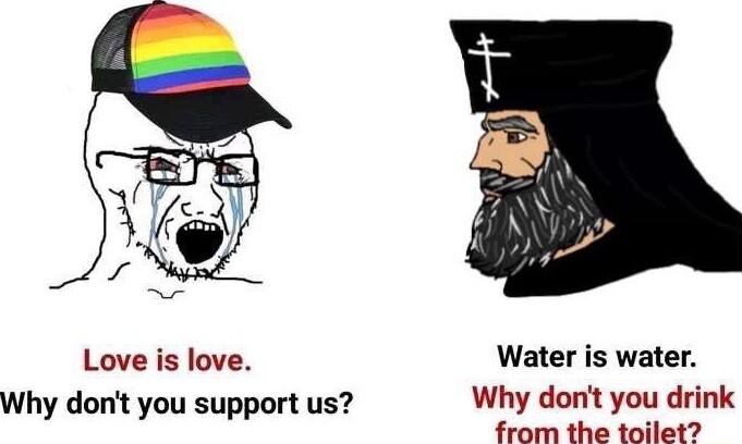 Love is love Water is water Why dont you support us Why dont you drink from the toilet