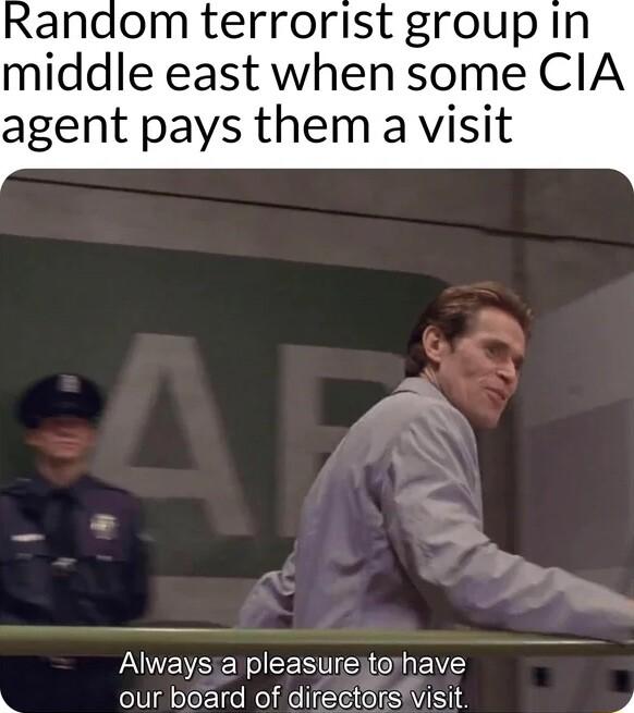 andom terrorist group in middle east when some CIA agent pays them a visit Alwaysia pleasurejtorhave our board of directorsvisit g