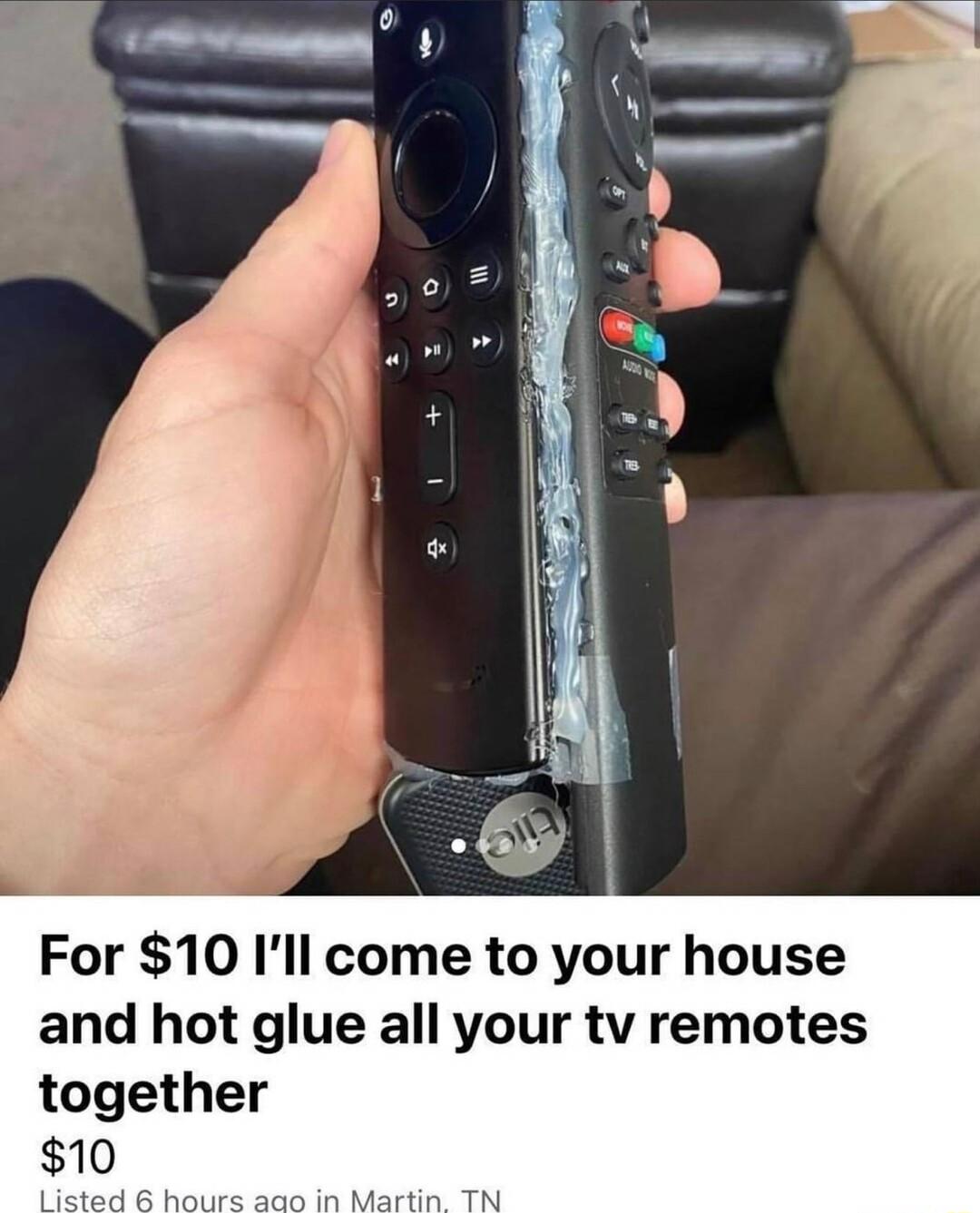 For 10 Ill come to your house and hot glue all your tv remotes together
