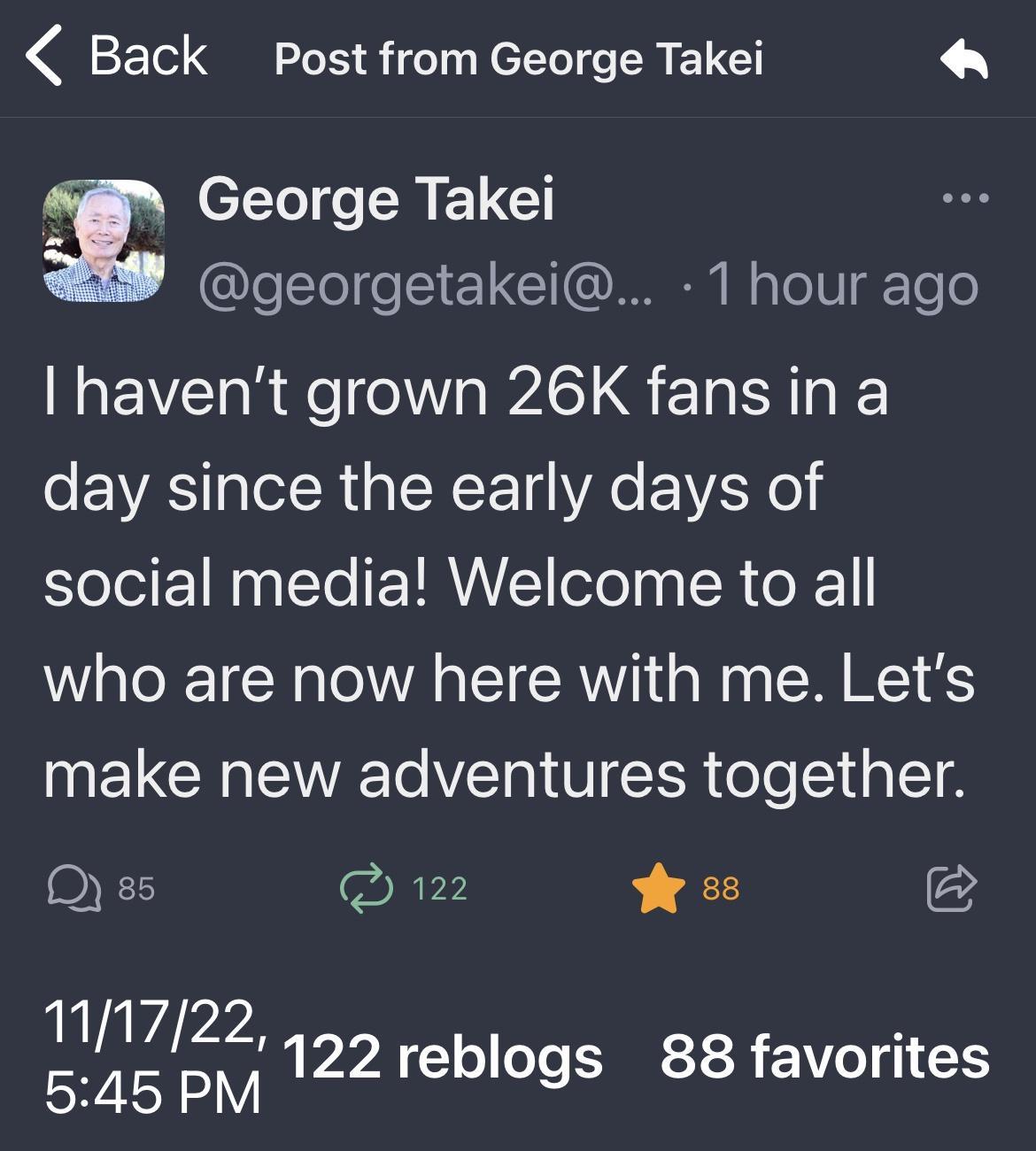 Back Post from George Takei George Takei leTTo o1 L I GUNNER B o To V Yoo I havent grown 26K fansin a day since the early days of el ETNN CloEIRUE oI n CR G who are now here with me Lets INELCREWEETOTa TR oo y T D ss 122 o 88 111722 545 pn 122 reblogs 88 favorites