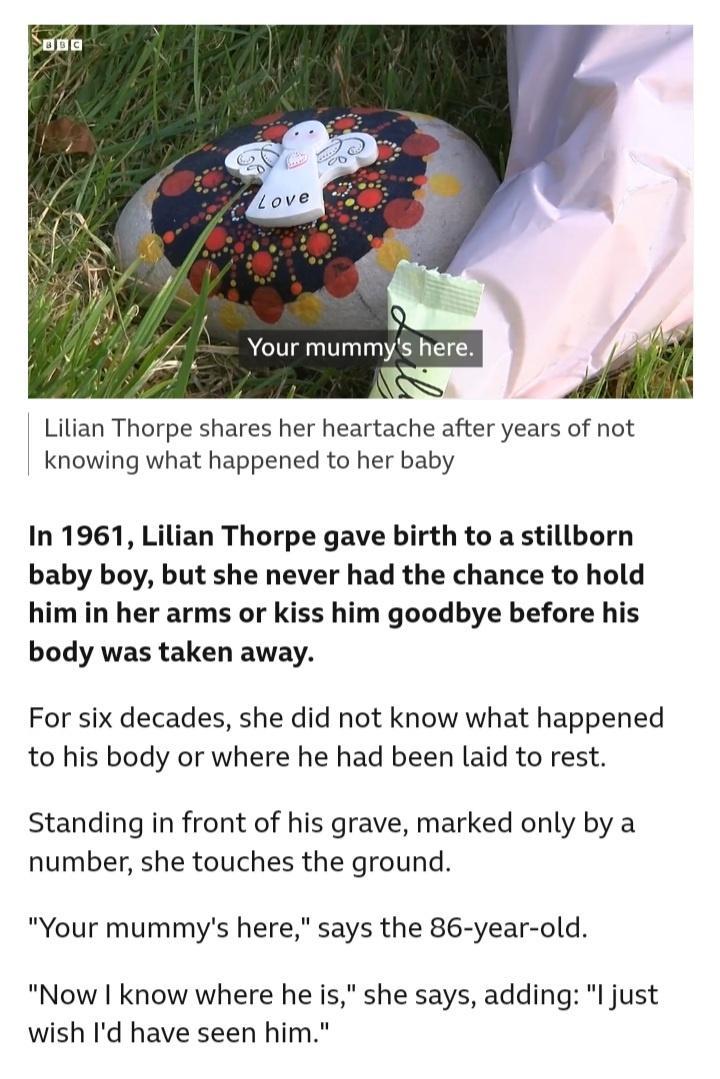 Lilian Thorpe shares her heartache after years of not knowing what happened to her baby In 1961 Lilian Thorpe gave birth to a stillborn baby boy but she never had the chance to hold him in her arms or kiss him goodbye before his body was taken away For six decades she did not know what happened to his body or where he had been laid to rest Standing in front of his grave marked only by a number she
