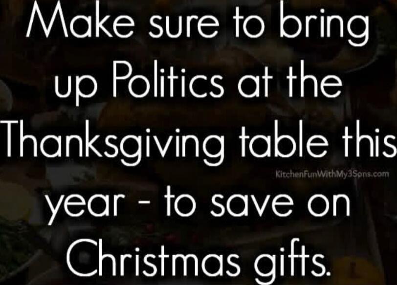 Make sure to bring up Politics at the Thanksgiving table this year - to save on Christmas gifts.