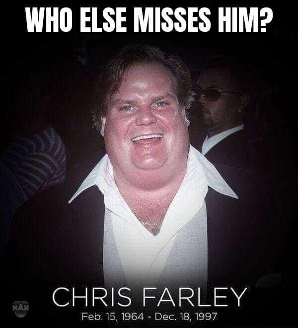 WHO ELSE MISSES HIM CHRIS FARLEY Feb 151964 Dec 18 1997