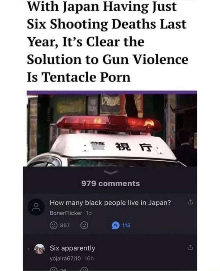 With Japan Having Just Six Shooting Deaths Last Year Its Clear the Solution to Gun Violence Is Tentacle Porn 979 comments How many black people live in Japan SO oToET11Y