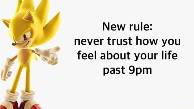 New rule never trust how you feel about your life past 9pm S P