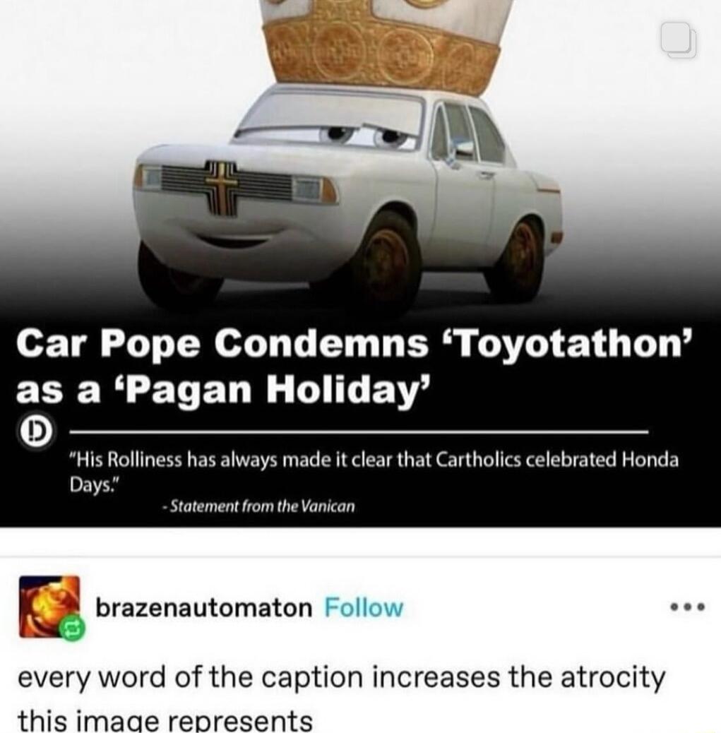 Car Pope Condemns Toyotathon ELE RETELN DL ENY has always made it clear that Cartholics celebrated Honda Statement o the Vanican every word of the caption increases the atrocity this imaae represents