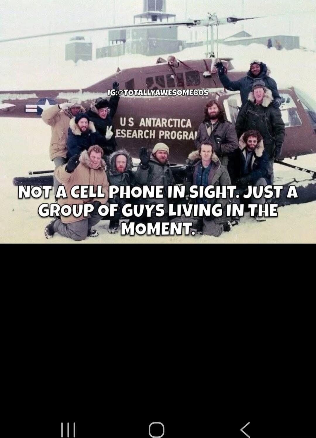 US ANTARCTICA RESEARCH PROGRAM
NOT A CELL PHONE IN SIGHT. JUST A GROUP OF GUYS LIVING IN THE MOMENT.
IG: TOTALLYAWESOME80S