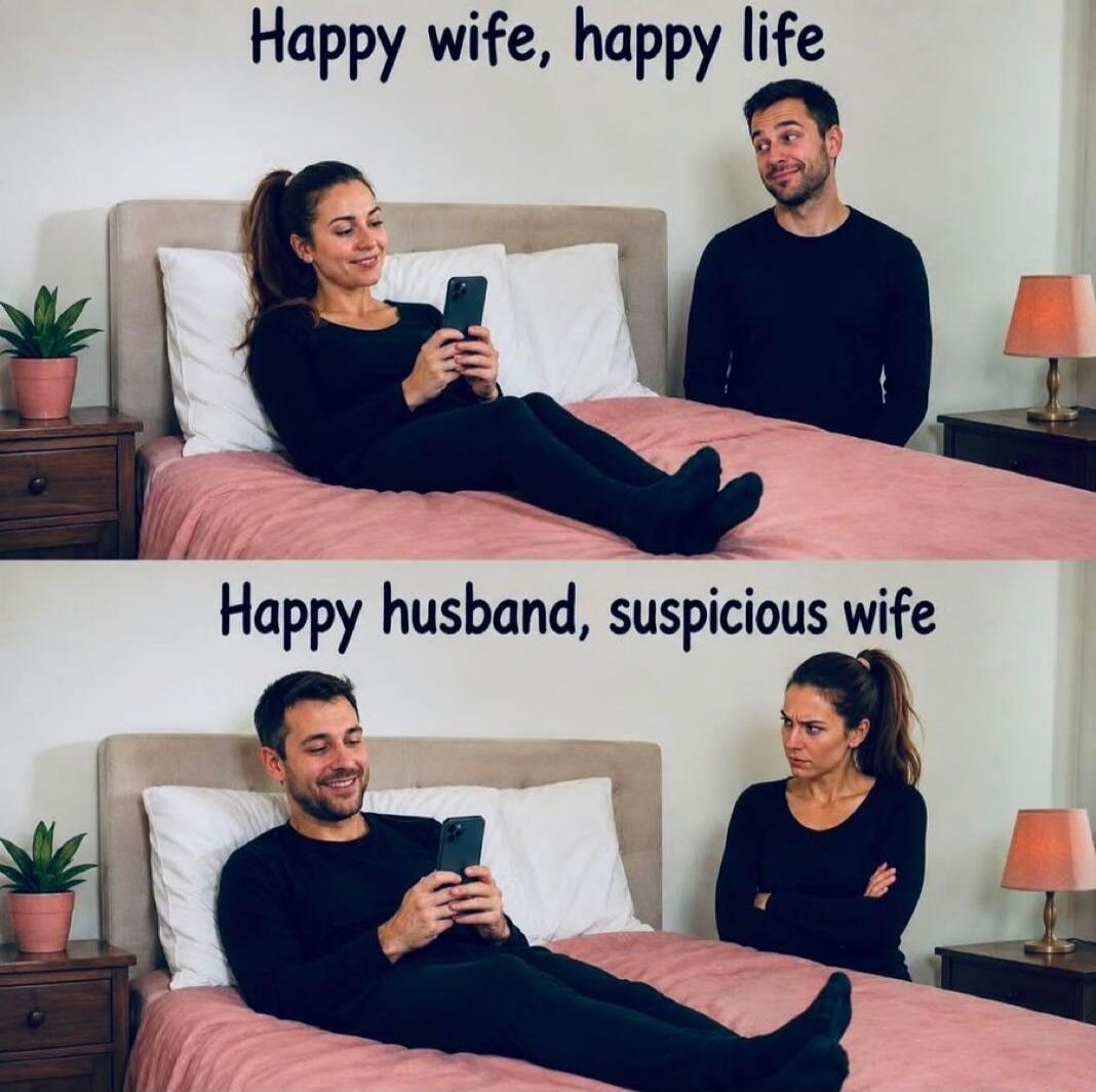 Happy wife, happy life. Happy husband, suspicious wife.