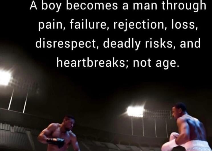 A boy becomes a man through pain failure rejection loss disrespect deadly risks and LEETRGICELCH T TN e