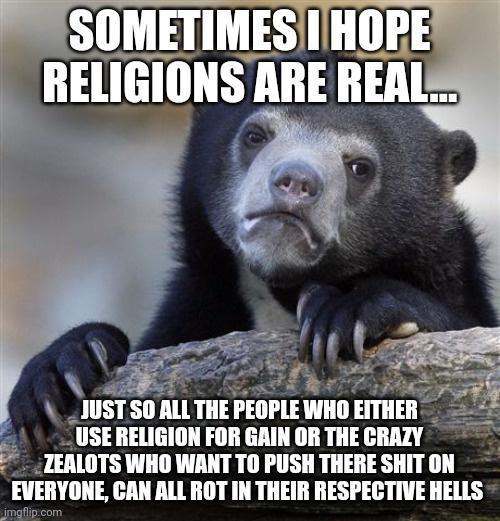 g JUST SO ALLTHE USE RELIGION FOR GAIN OR THE CRAZY ZEALOTS WHO WANT TO PUSH THERE SHIT ON EVERYONE CAN ALL ROT IN THEIR RESPECTIVE HELLS